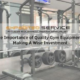 The Importance of Quality Gym Equipment - Making A Wise Investment