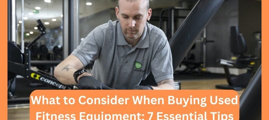 What to Consider When Buying Used Fitness Equipment: 7 Essential Tips