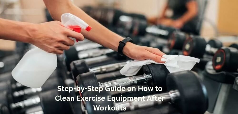 Step-by-Step Guide on How to Clean Exercise Equipment After Workouts