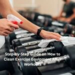 Step-by-Step Guide on How to Clean Exercise Equipment After Workouts